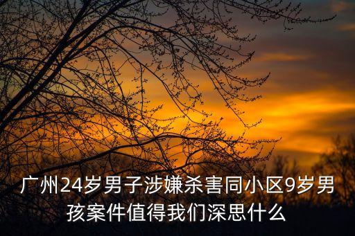 廣州24歲男子涉嫌殺害同小區(qū)9歲男孩案件值得我們深思什么
