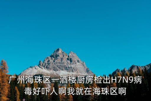 廣州海珠區(qū)一酒樓廚房檢出H7N9病毒好嚇人啊我就在海珠區(qū)啊