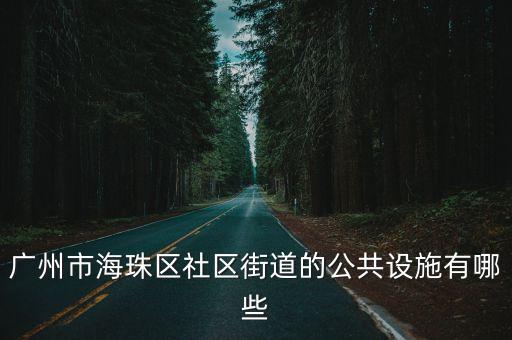 廣州市海珠區(qū)社區(qū)街道的公共設(shè)施有哪些