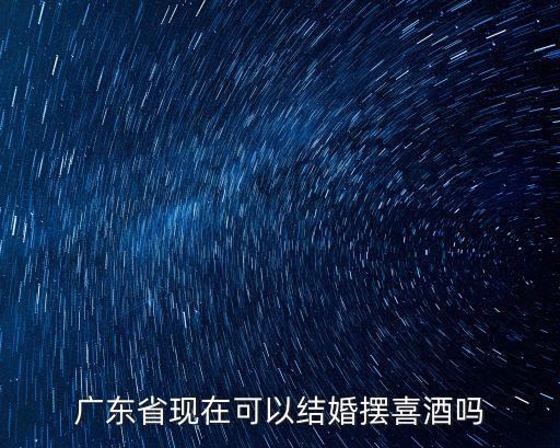 廣東省現在可以結婚擺喜酒嗎