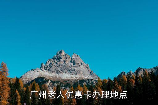 廣州老人優(yōu)惠卡辦理地點
