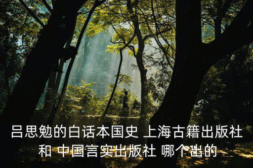 呂思勉的白話本國史 上海古籍出版社 和 中國言實出版社 哪個出的