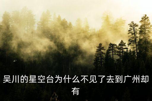 吳川的星空臺為什么不見了去到廣州卻有