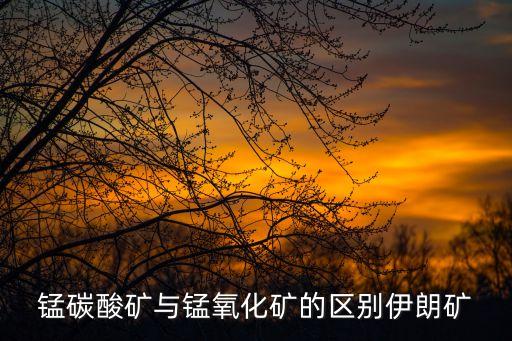 氧化錳礦，相同氧化錳礦石與碳酸錳礦石的區別