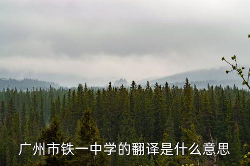廣州市鐵一中學(xué)的翻譯是什么意思