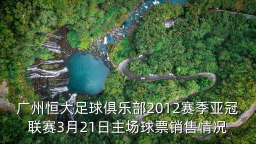 廣州恒大足球俱樂部2012賽季亞冠聯(lián)賽3月21日主場球票銷售情況