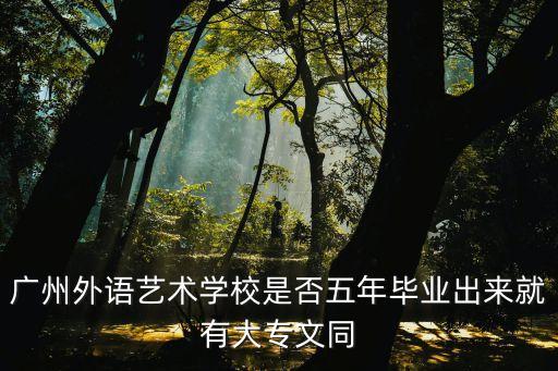 廣州藝高五年制大專，廣東有什么學校可以上5年制大專的