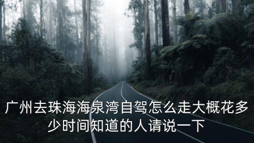 廣州到海泉灣自駕游多少公里，廣州去珠海海泉灣自駕怎么走大概花多少時間知道的人請說一下