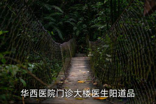 華西醫院門診大樓醫生陽道品