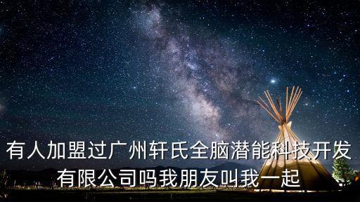 廣州恒湖軒門禁，有人加盟過廣州軒氏全腦潛能科技開發(fā)有限公司嗎我朋友叫我一起