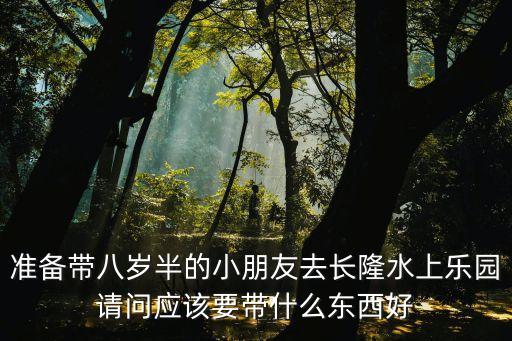 廣州長隆親子游8歲，媽媽帶一個8歲男孩怎么玩廣州長隆水上樂園要帶些什么東西需不