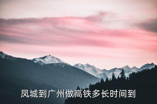 鳳城到廣州做高鐵多長(zhǎng)時(shí)間到