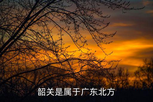 韶關是屬于廣東北方