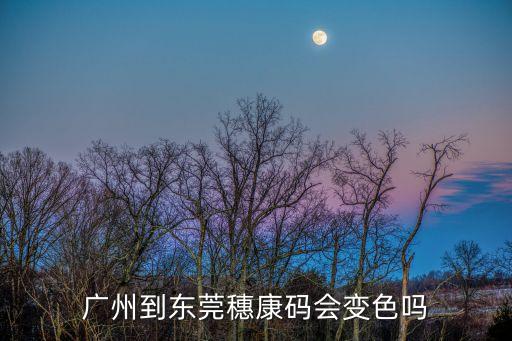 廣州到東莞穗康碼會(huì)變色嗎