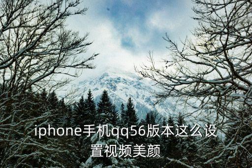 iphone手機qq56版本這么設置視頻美顏