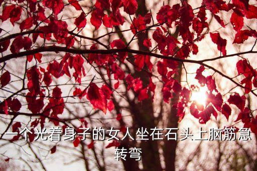 一個光著身子的女人坐在石頭上腦筋急轉彎