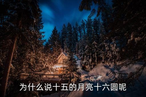 十五的月亮十六圓是什么意思，什么叫十五的月亮 十六圓