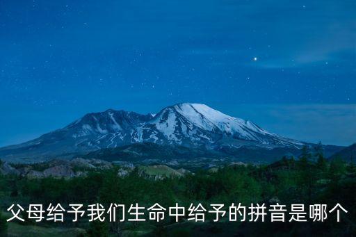 父母給予我們生命中給予的拼音是哪個(gè)
