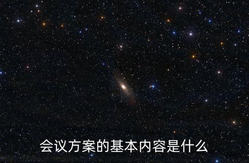 會(huì)議籌備方案，會(huì)議方案的基本內(nèi)容是什么
