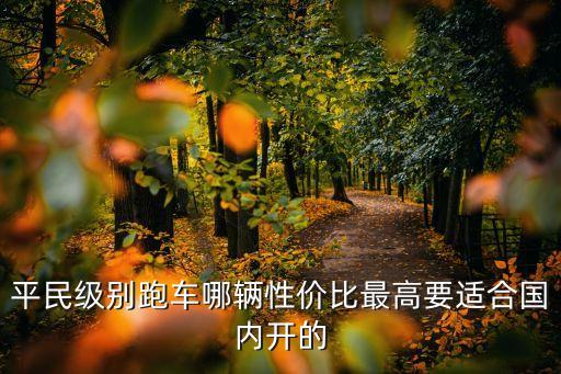 平民跑車，平民級(jí)別跑車哪輛性價(jià)比最高要適合國(guó)內(nèi)開(kāi)的