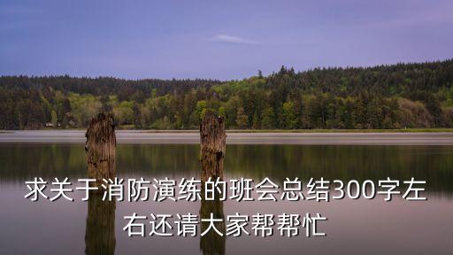 幼兒園消防演練總結(jié)，求關(guān)于消防演練的班會(huì)總結(jié)300字左右還請大家?guī)蛶兔?/></a></span><span id=