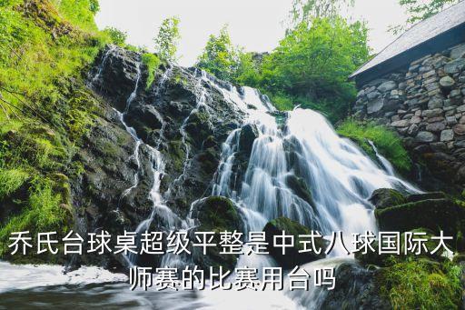 喬氏臺球桌超級平整是中式八球國際大師賽的比賽用臺嗎