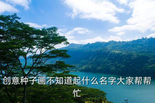 種子畫圖片，創意種子畫不知道起什么名字大家幫幫忙