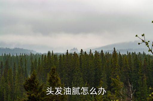 頭發油膩怎么辦