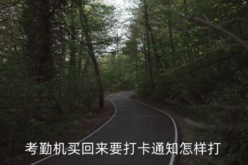 考勤機買回來要打卡通知怎樣打