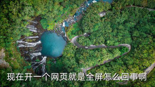 現在開一個網頁就是全屏怎么回事啊