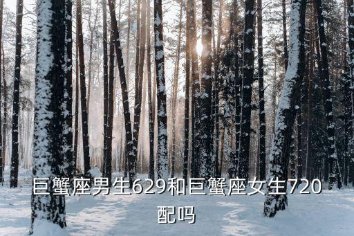 巨蟹座和巨蟹座，巨蟹座男生629和巨蟹座女生720配嗎
