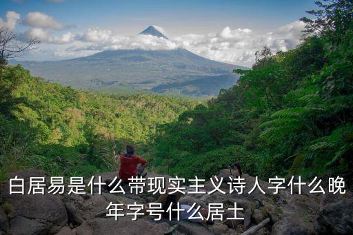 白居易是什么主義詩人，白居易是什么帶現(xiàn)實主義詩人字什么晚年字號什么居土