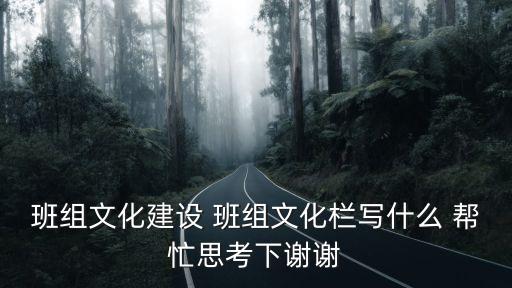 班組文化建設 班組文化欄寫什么 幫忙思考下謝謝