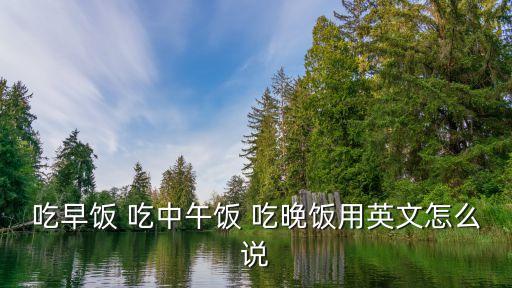 午餐英文，吃午飯用英語怎么說