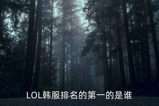 韓服排行，LOL韓服排名的第一的是誰