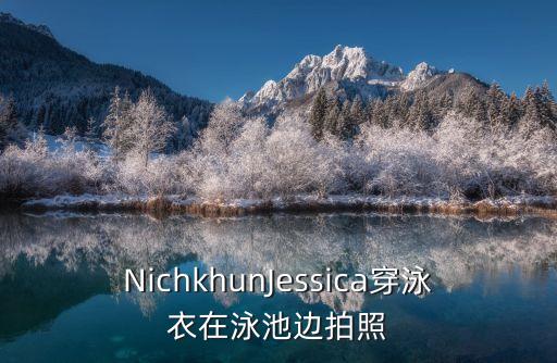 NichkhunJessica穿泳衣在泳池邊拍照