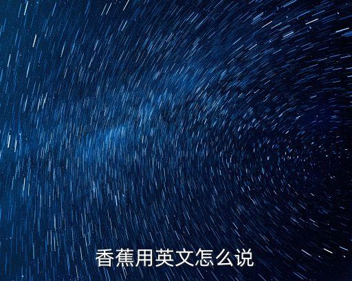 香蕉英語單詞，香蕉用英文怎么說
