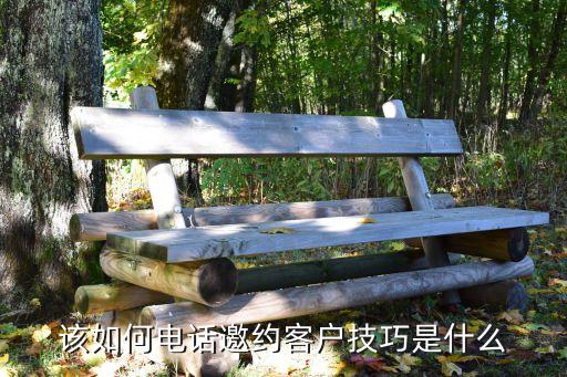 電話邀約話術(shù)，該如何電話邀約客戶技巧是什么