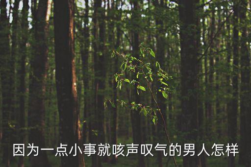 因為一點小事就咳聲嘆氣的男人怎樣