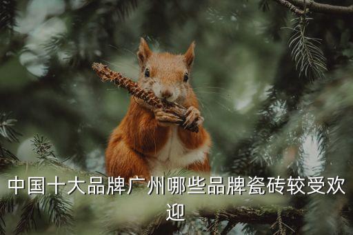 廣東十大品牌瓷磚，廣東瓷磚一線品牌排名