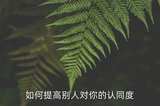 認(rèn)同度，如何提高別人對你的認(rèn)同度