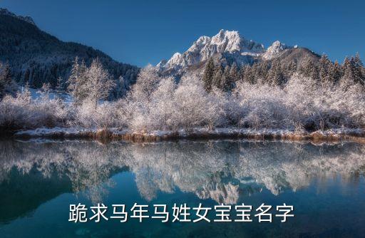 馬姓女寶寶起名，馬姓女孩起名字拜托