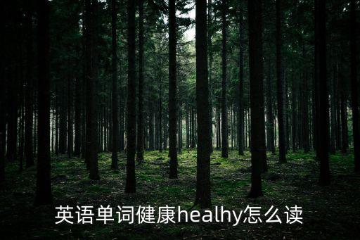 健康英語(yǔ)單詞怎么讀，英語(yǔ)單詞健康的怎樣讀