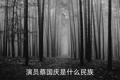 演員蔡國慶是什么民族