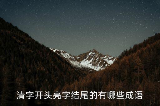 清字開頭亮字結(jié)尾的有哪些成語