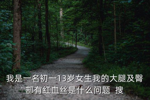 我是一名初一13歲女生我的大腿及臀部有紅血絲是什么問題  搜