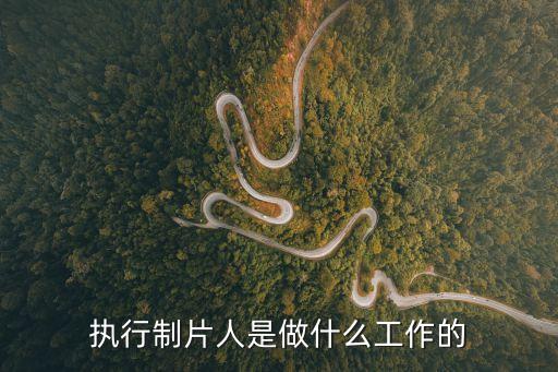 執行制片人，執行制片人是做什么工作的
