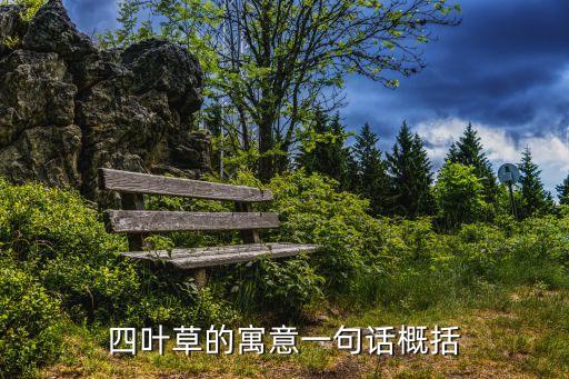 四葉草的寓意和象征，四葉草的寓意一句話概括