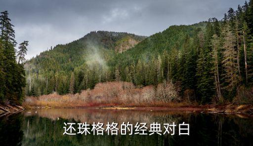 還珠格格經(jīng)典臺詞，還珠格格紫薇答應(yīng)爾康阿瑪經(jīng)典臺詞