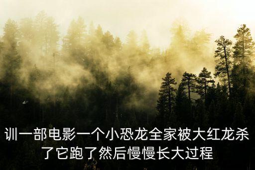 韓半島的恐龍，訓一部電影一個小恐龍全家被大紅龍殺了它跑了然后慢慢長大過程